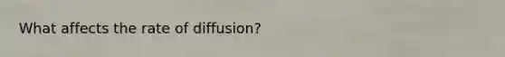 What affects the rate of diffusion?