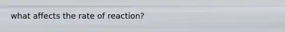 what affects the rate of reaction?