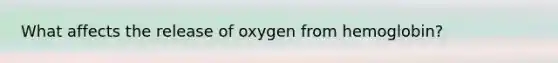 What affects the release of oxygen from hemoglobin?