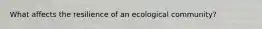 What affects the resilience of an ecological community?