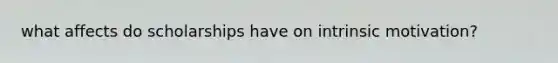 what affects do scholarships have on intrinsic motivation?