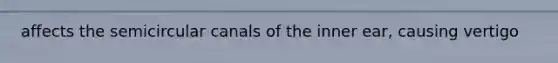 affects the semicircular canals of the inner ear, causing vertigo