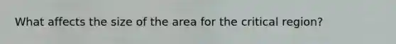 What affects the size of the area for the critical region?