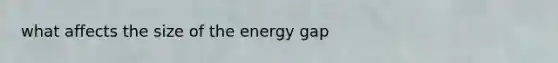 what affects the size of the energy gap