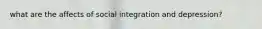 what are the affects of social integration and depression?