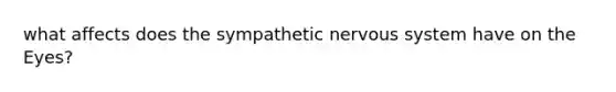 what affects does the sympathetic nervous system have on the Eyes?