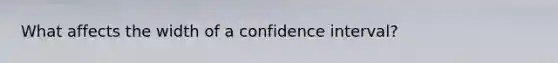 What affects the width of a confidence interval?