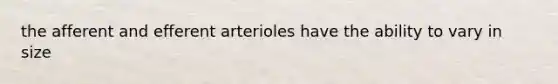 the afferent and efferent arterioles have the ability to vary in size