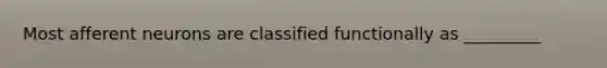 Most afferent neurons are classified functionally as _________