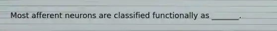 Most afferent neurons are classified functionally as _______.