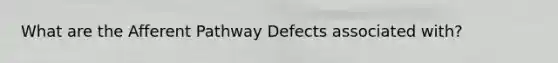 What are the Afferent Pathway Defects associated with?