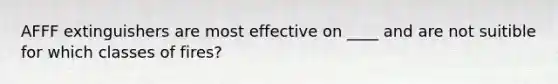 AFFF extinguishers are most effective on ____ and are not suitible for which classes of fires?