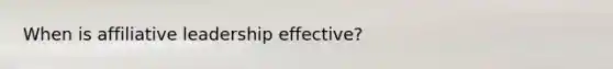 When is affiliative leadership effective?