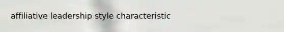affiliative leadership style characteristic