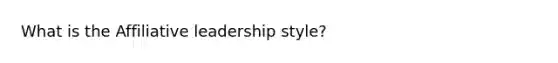 What is the Affiliative leadership style?