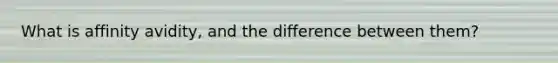 What is affinity avidity, and the difference between them?