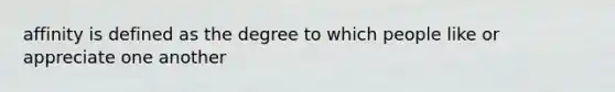 affinity is defined as the degree to which people like or appreciate one another