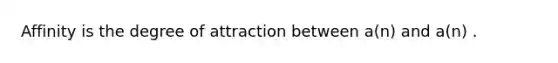 Affinity is the degree of attraction between a(n) and a(n) .