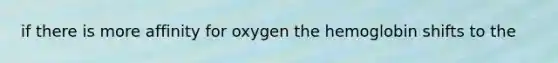 if there is more affinity for oxygen the hemoglobin shifts to the