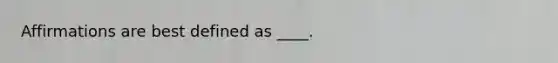 Affirmations are best defined as ____.