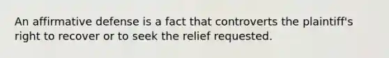 An affirmative defense is a fact that controverts the plaintiff's right to recover or to seek the relief requested.