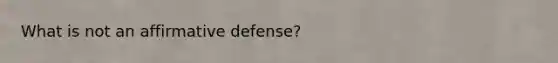 What is not an affirmative defense?