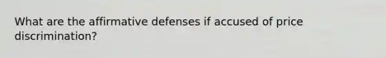 What are the affirmative defenses if accused of price discrimination?