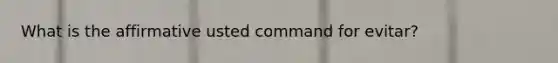 What is the affirmative usted command for evitar?