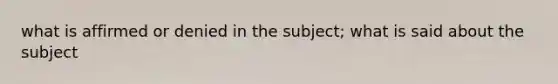 what is affirmed or denied in the subject; what is said about the subject