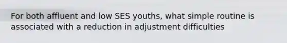 For both affluent and low SES youths, what simple routine is associated with a reduction in adjustment difficulties