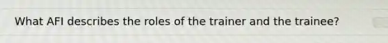 What AFI describes the roles of the trainer and the trainee?