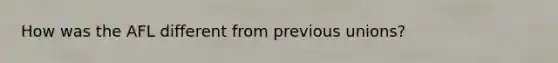 How was the AFL different from previous unions?