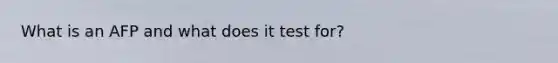 What is an AFP and what does it test for?