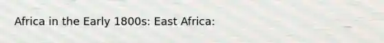 Africa in the Early 1800s: East Africa: