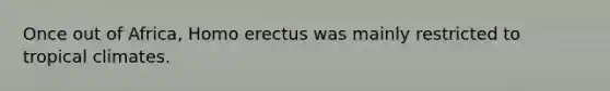 Once out of Africa, Homo erectus was mainly restricted to tropical climates.