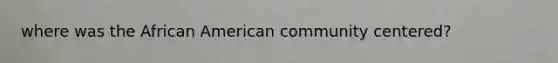 where was the African American community centered?