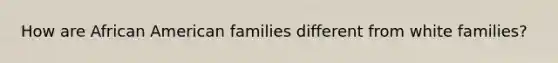 How are African American families different from white families?