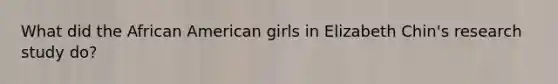 What did the African American girls in Elizabeth Chin's research study do?