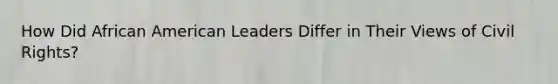 How Did African American Leaders Differ in Their Views of Civil Rights?