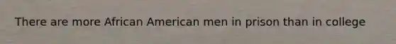 There are more African American men in prison than in college