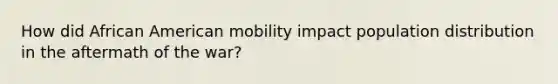 How did African American mobility impact population distribution in the aftermath of the war?