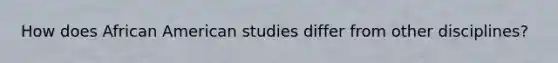 How does African American studies differ from other disciplines?