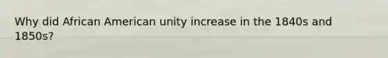 Why did African American unity increase in the 1840s and 1850s?