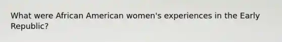 What were African American women's experiences in the Early Republic?