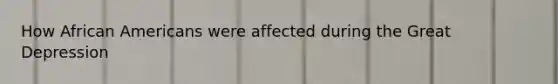How African Americans were affected during the Great Depression