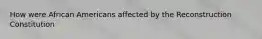 How were African Americans affected by the Reconstruction Constitution