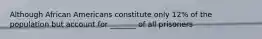 Although African Americans constitute only 12% of the population but account for _______ of all prisoners