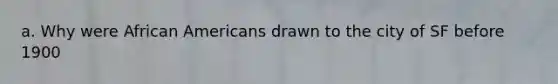 a. Why were African Americans drawn to the city of SF before 1900