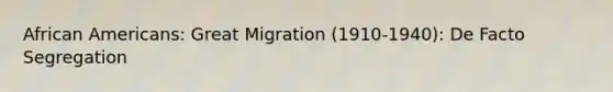 African Americans: Great Migration (1910-1940): De Facto Segregation