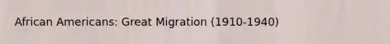 <a href='https://www.questionai.com/knowledge/kktT1tbvGH-african-americans' class='anchor-knowledge'>african americans</a>: Great Migration (1910-1940)